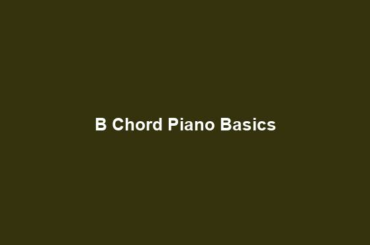 B Chord Piano Basics