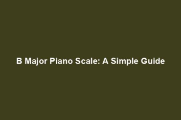 B Major Piano Scale: A Simple Guide