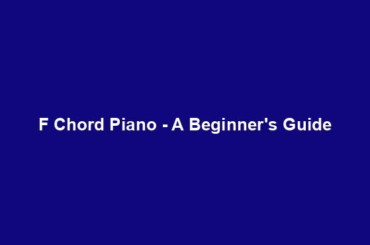 F Chord Piano - A Beginner's Guide