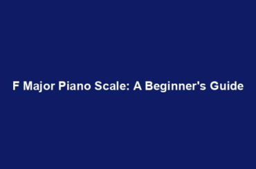 F Major Piano Scale: A Beginner's Guide