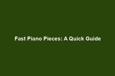 Fast Piano Pieces: A Quick Guide