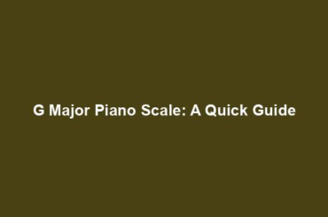 G Major Piano Scale: A Quick Guide