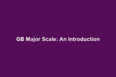 GB Major Scale: An Introduction