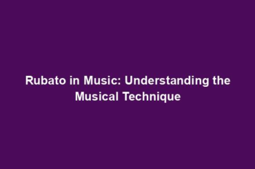 Rubato in Music: Understanding the Musical Technique