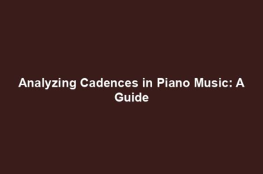 Analyzing Cadences in Piano Music: A Guide