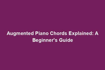 Augmented Piano Chords Explained: A Beginner's Guide