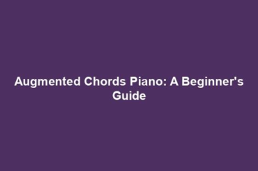 Augmented Chords Piano: A Beginner's Guide