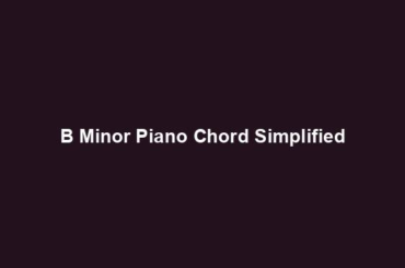 B Minor Piano Chord Simplified