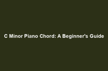 C Minor Piano Chord: A Beginner's Guide