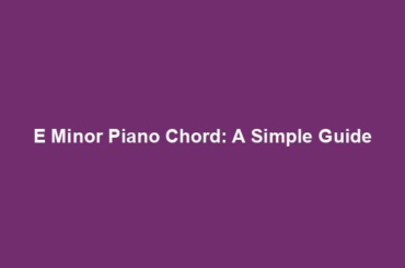E Minor Piano Chord: A Simple Guide