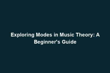 Exploring Modes in Music Theory: A Beginner's Guide