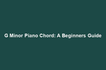 G Minor Piano Chord: A Beginners Guide