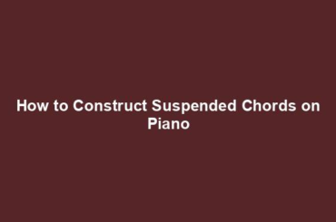 How to Construct Suspended Chords on Piano