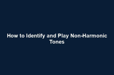 How to Identify and Play Non-Harmonic Tones