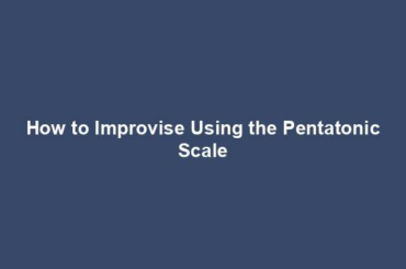 How to Improvise Using the Pentatonic Scale