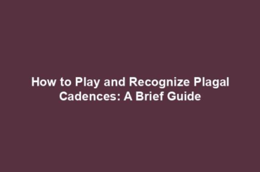 How to Play and Recognize Plagal Cadences: A Brief Guide