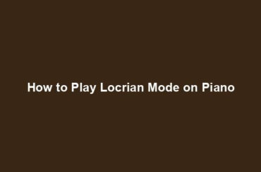 How to Play Locrian Mode on Piano