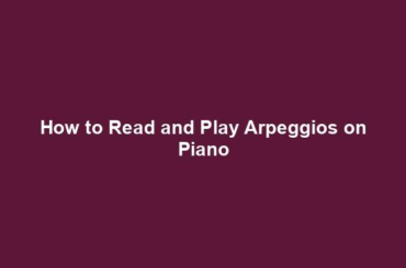 How to Read and Play Arpeggios on Piano