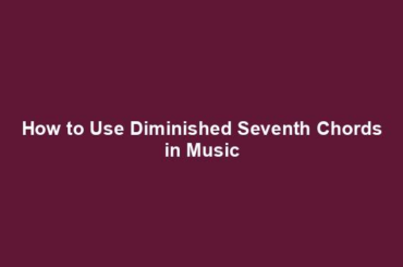 How to Use Diminished Seventh Chords in Music