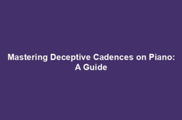 Mastering Deceptive Cadences on Piano: A Guide