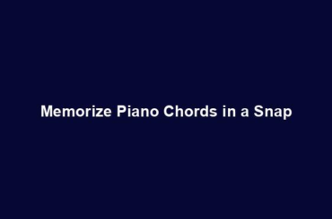 Memorize Piano Chords in a Snap
