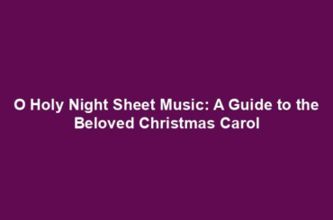 O Holy Night Sheet Music: A Guide to the Beloved Christmas Carol