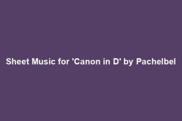 Sheet Music for 'Canon in D' by Pachelbel