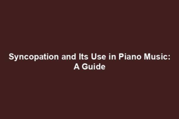 Syncopation and Its Use in Piano Music: A Guide