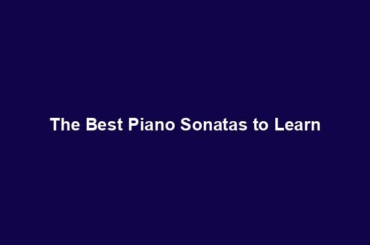 The Best Piano Sonatas to Learn
