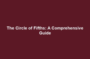 The Circle of Fifths: A Comprehensive Guide