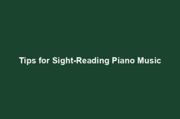 Tips for Sight-Reading Piano Music