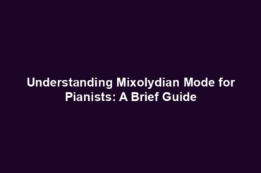 Understanding Mixolydian Mode for Pianists: A Brief Guide