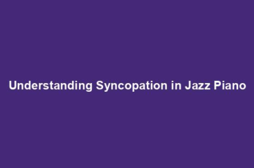 Understanding Syncopation in Jazz Piano